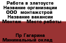 Работа в златоусте › Название организации ­ ООО “монтажстрой“ › Название вакансии ­ Монтаж › Место работы ­ Пр.Гагарина › Минимальный оклад ­ 15 › Максимальный оклад ­ 35 › Процент ­ 5 › Возраст от ­ 18 › Возраст до ­ 50 - Челябинская обл. Работа » Вакансии   